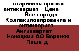 старинная прялка антиквариат › Цена ­ 3 000 - Все города Коллекционирование и антиквариат » Антиквариат   . Ненецкий АО,Верхняя Пеша д.